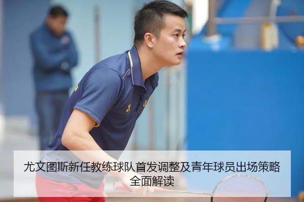 you-wen-tu-si-xin-ren-jiao-lian-qiu-dui-shou-fa-tiao-zheng-ji-qing-nian-qiu-yuan-chu-chang-ce-lve-quan-mian-jie-du-2-296.jpg